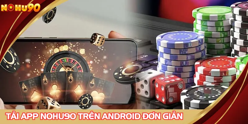 Hướng dẫn tải app NOHU90 quy trình tối ưu đơn giản