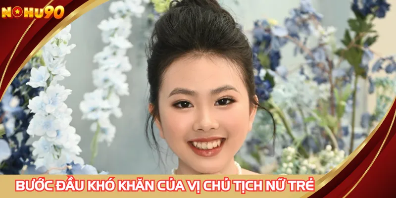 Những bước đầu khó khăn của vị chủ tịch nữ trẻ